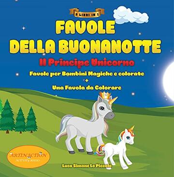 Favole della Buonanotte "Il Principe Unicorno": 3 Libri in Uno, Favole Per Bambini, Magiche e Colorate + 1 favola da colorare